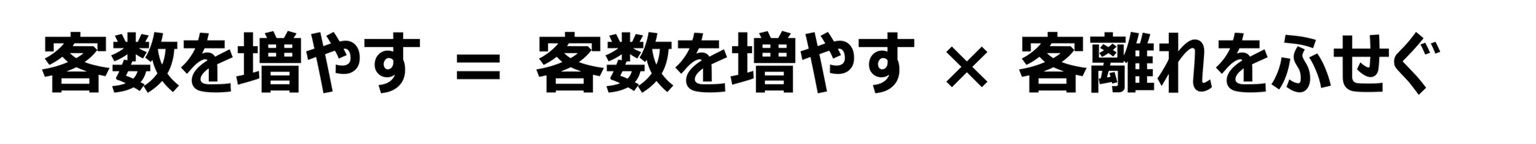 客数を増やす＝客数を増やす×客離れをふせぐ